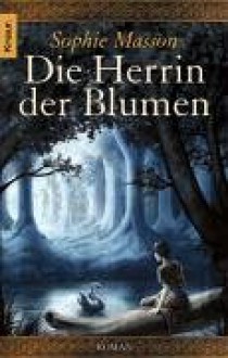 Die Herrin Der Blumen: Roman - Sophie Masson