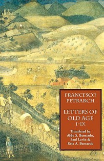 Letters of Old Age (Rerum Senilium Libri) Volume 1, Books I-IX - Francesco Petrarca