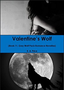 Valentine's Wolf: (Book 11, Grey Wolf Pack Romance Novellas) - E A Price