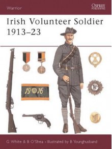 Irish Volunteer Soldier 1913-23 - Gerry White, Bill Younghusband