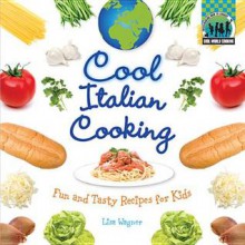 Cool Italian Cooking: Fun and Tasty Recipes for Kids - Lisa Wagner