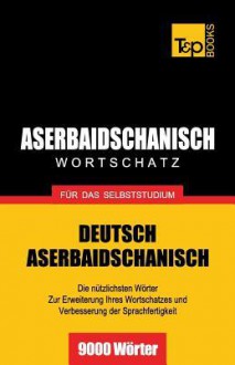 Aserbaidschanischer Wortschatz Fur Das Selbststudium - 9000 Worter - Andrey Taranov