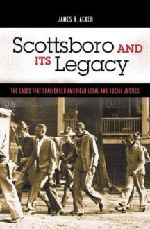 Scottsboro and Its Legacy: The Cases That Challenged American Legal and Social Justice - James R. Acker