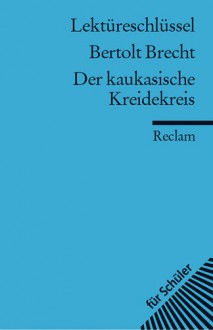 Lektüreschlüssel Bertolt Brecht: Der Kaukasische Kreidekreis - Franz-Josef Payrhuber