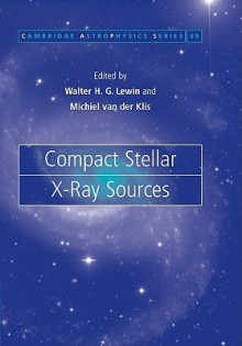 Compact Stellar X-Ray Sources - Walter Lewin, Michiel van der Klis