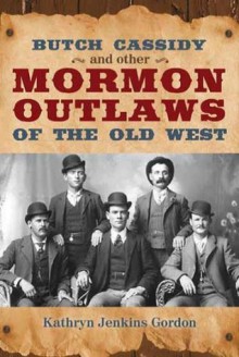 Butch Casssidy and Other Mormon Outlaws of the Old West - Kathryn Jenkins Gordon