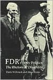 FDR's Body Politics: The Rhetoric of Disability - Davis W. Houck, Amos Kiewe