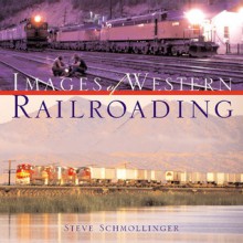 Images of Western Railroading - Steve Schmollinger