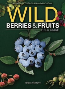 Wild Berries & Fruits Field Guide of Minnesota, Wisconsin and Michigan - Teresa Marrone