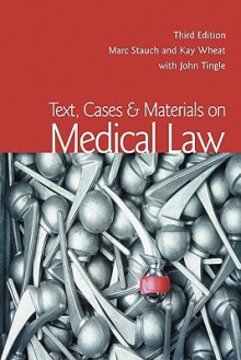 Text, Cases and Materials on Medical Law - Marc Stauch, Kay Wheat, John Tingle