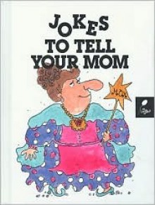 Jokes to Tell Your Mom - Viki Woodworth