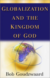 Globalization and the Kingdom of God - B. Goudzwaard, Larry Reed