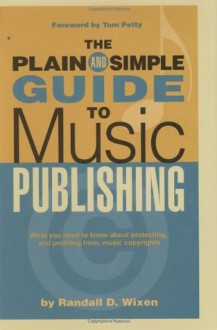 The Plain & Simple Guide to Music Publishing: Foreword by Tom Petty (Book) - Randall Wixen, Tom Petty