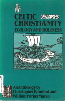 Celtic Christianity: Ecology and Holiness - Christopher Bamford, William Parker Marsh