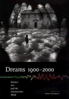 Dreams 1900 2000: Science, Art, and the Unconscious Mind - Lynn Gamwell