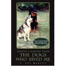 The Dogs Who Saved Me - S. Kay Murphy