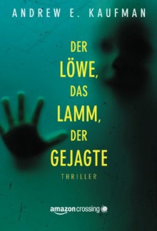 Der Löwe, das Lamm, der Gejagte (German Edition) - Andrew E. Kaufman, Elke Will