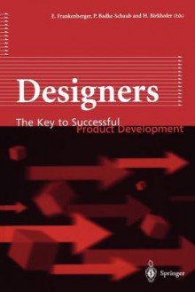 Designers: The Key to Successful Product Development - Eckart Frankenberger, Petra Badke-Schaub, Herbert Birkhofer