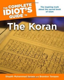 The Complete Idiot's Guide to the Koran - Muhammad Shaykh Sarwar, Brandon Yusuf Toropov, Sheikh Muhammad Sarwar