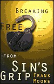 Breaking Free from Sin's Grip: Holiness Defined for a New Generation - Frank Moore