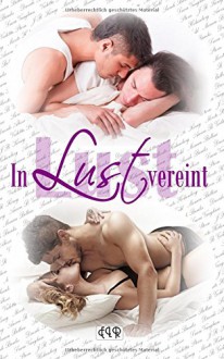 In Lust vereint - Monica Bellini, Aaron B. Gold, J. R. König, Violetta Stern, Sarah Banks, Moritz Hohenberg, Lucia Vaughan, Lisa Torberg, Laura Gambrinus, Jobst Mahrenholz, Davide Alessi, E L R