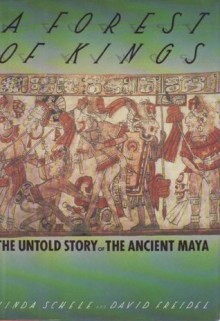 A Forest of Kings: The Untold Story of the Ancient Maya - Linda Schele, David A. Freidel