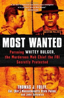 Most Wanted: Pursuing Whitey Bulger, the Murderous Mob Chief the FBI Secretly Protected - Col. Thomas J. Foley, John Sedgwick