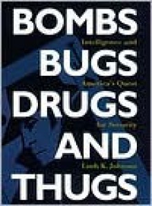 Bombs, Bugs, Drugs and Thugs: Intelligence and America's Quest for Security - Loch K. Johnson