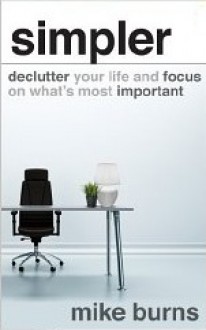 Simpler: Declutter Your Life and Focus on What's Most Important - Mike Burns