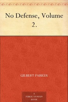 No Defense, Volume 2. - Gilbert Parker