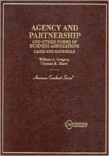 Cases And Materials On Agency And Partnership And Other Forms Of Business Associations - William A. Gregory, Thomas R. Hurst