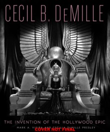 Cecil B. DeMille: The Invention of the Hollywood Epic - Mark A. Vieira, Cecilia DeMille Presley