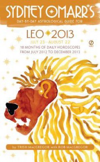 Sydney Omarr's Day-By-Day Astrological Guide for the Year 2013: Leo - Trish MacGregor, Rob MacGregor