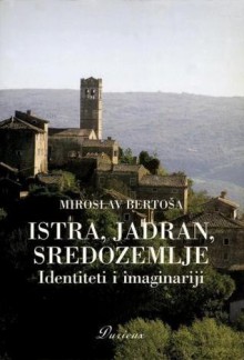 Istra, Jadran, Sredozemlje: identiteti i imaginariji - Miroslav Bertoša