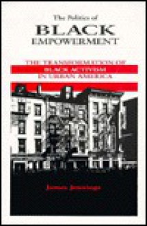 The Politics Of Black Empowerment: The Transformation Of Black Activism In Urban America - James Jennings