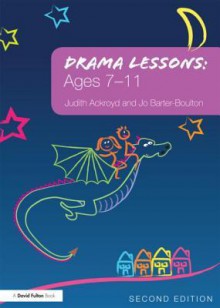 Drama Lessons: Ages 7-11 - Judith Ackroyd, Jo Barter-Boulton