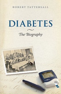 Diabetes: The Biography (Biographies of Diseases) - Robert Tattersall