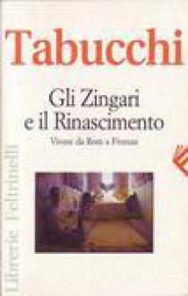 Gli zingari e il Rinascimento. Vivere da rom a Firenze - Antonio Tabucchi