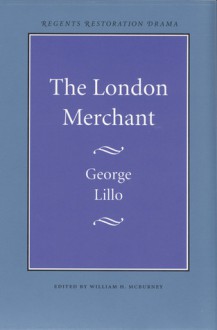 The London Merchant - George Lillo, William H. McBurney