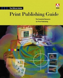 Official Adobe Print Publishing Guide: The Essential Resource for Print Publishing - Adobe Systems Inc