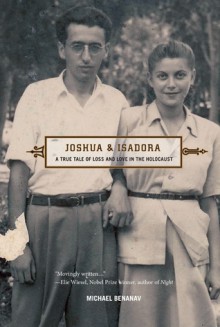 Joshua and Isadora: A True Tale of Loss and Love in the Holocaust - Michael Benanav