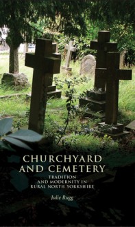 Churchyard and Cemetery: Tradition and Modernity in Rural North Yorkshire - Julie Rugg