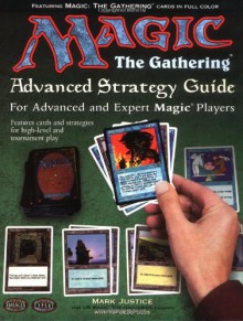 Magic: The Gathering -- Advanced Strategy Guide: The Color-Illustrated Guide to Expert Magic - Mark Justice, Beth Moursund