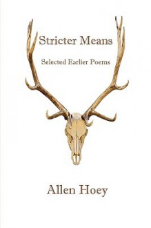 Stricter Means: Selected Earlier Poems - Allen Hoey