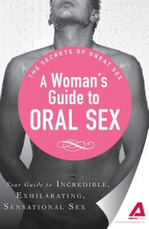 A Woman's Guide to Oral Sex: Your Guide to Incredible, Exhilarating, Sensational Sex - Adams Media