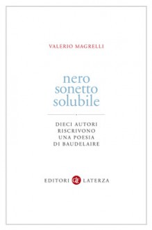 Nero sonetto solubile: Dieci autori riscrivono una poesia di Baudelaire - Valerio Magrelli