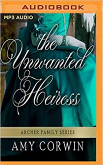 The Unwanted Heiress (The Archer Family Regency Romances) - Amy Corwin, Ruth Urquhart