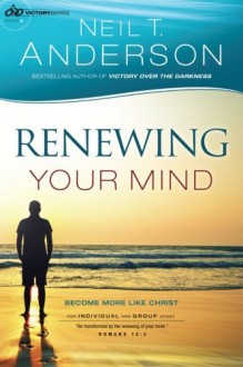 Renewing Your Mind: Become More Like Christ (Victory Series) (Volume 4) - Neil T. Anderson