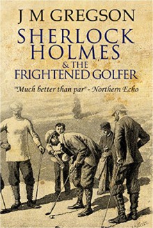 Sherlock Holmes and the Frightened Golfer - J M Gregson