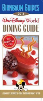 Birnbaum's Walt Disney World Dining Guide 2013 - Birnbaum travel guides, 